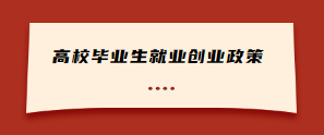 2021年高校畢業(yè)生就業(yè)創(chuàng)業(yè)政策